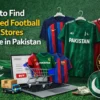 How to Find Trusted Football Shirt Stores Online in Pakistan